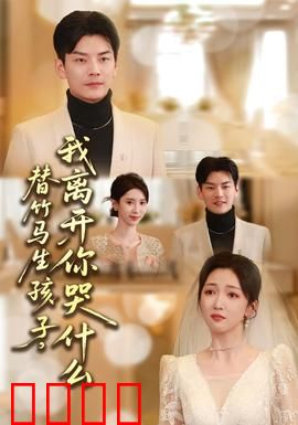 替竹马生孩子，我离开你哭什么：追妻火葬场