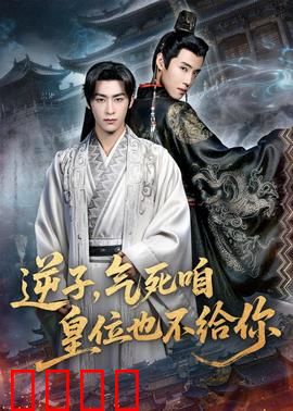 逆子，气死咱皇位也不给你：皇权攻心计