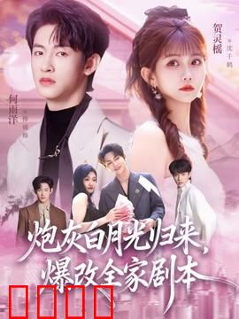 炮灰白月光归来，爆改全家剧本：逆袭狂飙