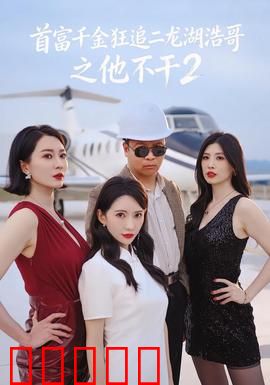 首富千金狂追二龙湖浩哥之他不干第二季：农家逆袭记